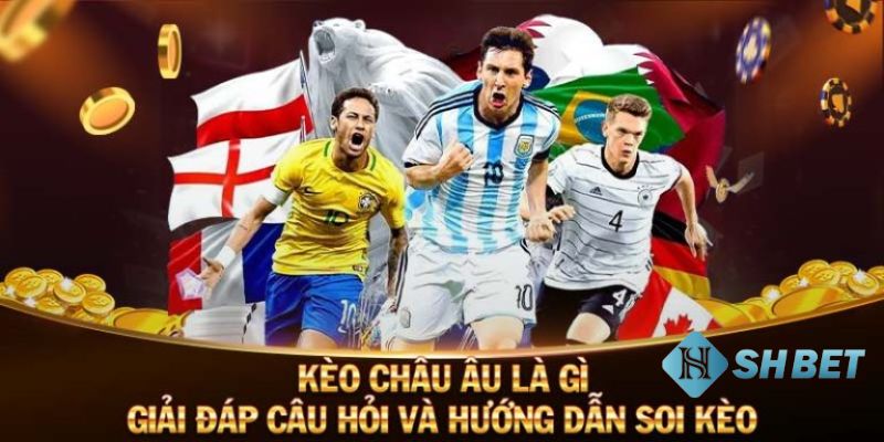 Kèo châu Âu là gì Cách để chiến thắng khi tham gia cược kèo châu Âu là gì?