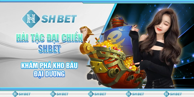 Hải Tặc Đại Chiến SHBET - Khám Phá Kho Báu Đại Dương