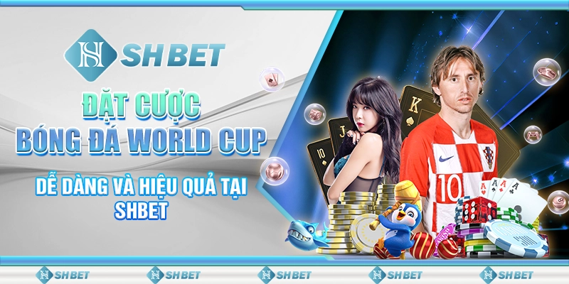 Đặt Cược Bóng Đá World Cup Dễ Dàng Và Hiệu Quả Tại SHBET