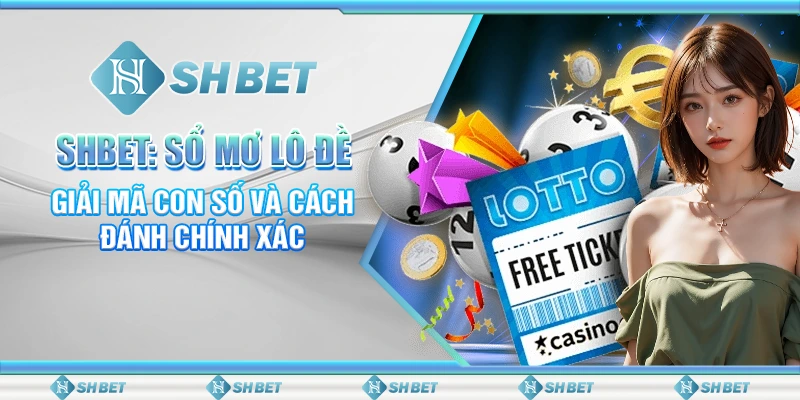 SHBET: Sổ Mơ Lô Đề – Giải Mã Con Số Và Cách Đánh Chính Xác