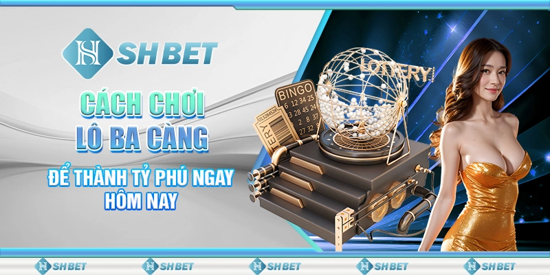 Cách Chơi Lô Ba Càng Để Thành Tỷ Phú Ngay Hôm Nay