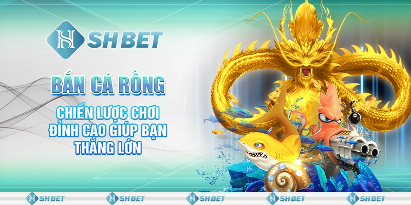 Bắn Cá Rồng: Chiến Lược Chơi Đỉnh Cao Giúp Bạn Thắng Lớn