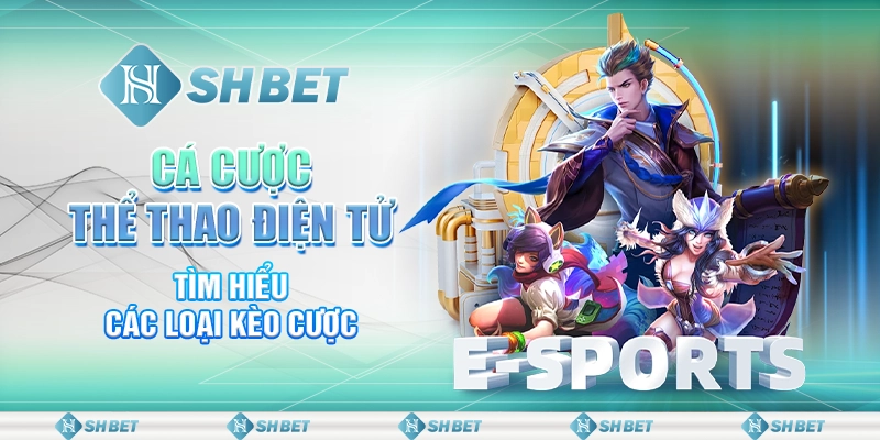 Cá Cược Thể Thao Điện Tử: Tìm Hiểu Các Loại Kèo Cược