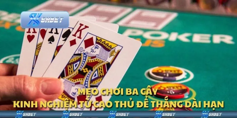 Mẹo chơi ba cây - Kinh nghiệm từ cao thủ để thắng dài hạn