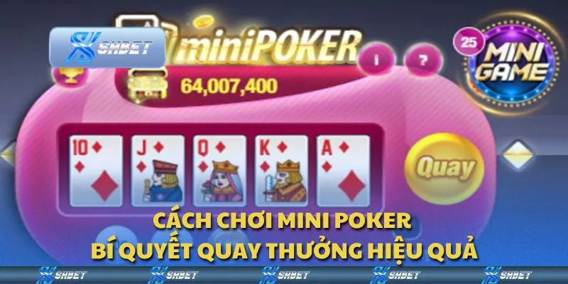 Cách chơi Mini Poker - Bí quyết quay thưởng hiệu quả