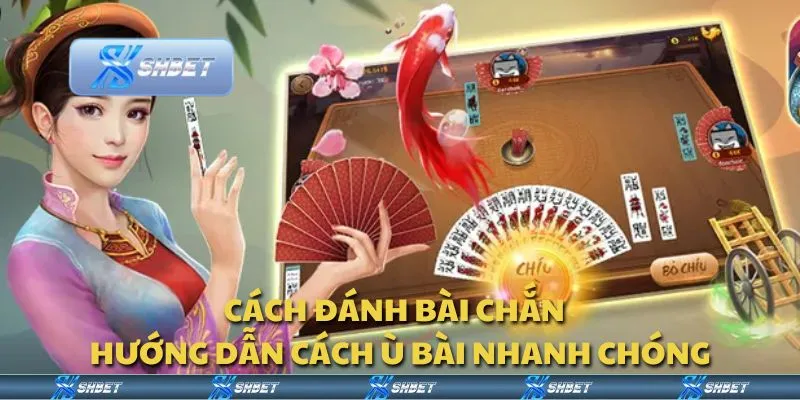 Cách đánh bài Chắn - Hướng dẫn cách ù bài nhanh chóng
