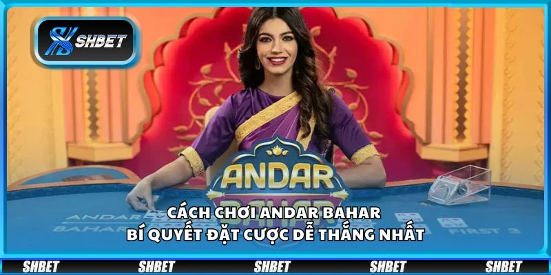 Cách chơi Andar Bahar - Bí quyết đặt cược dễ thắng nhất