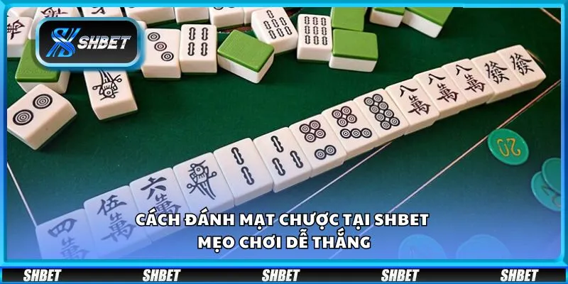 Cách đánh mạt chược tại Shbet - Mẹo chơi dễ thắng