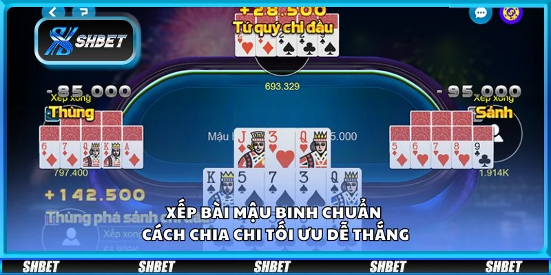 Xếp bài Mậu Binh chuẩn - Cách chia chi tối ưu dễ thắng